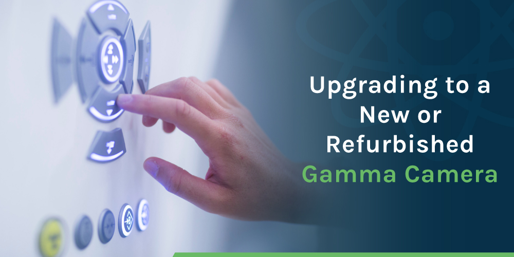 Upgrading to a New or Refurbished Gamma Camera